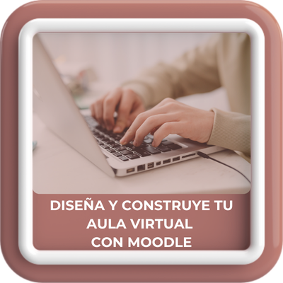 Diseña y construye tu aula virtual con Moodle