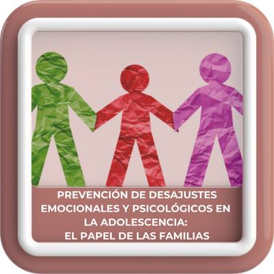 Prevención desajustes emocionales y psicológicos en la adolescencia: el papel de las familias